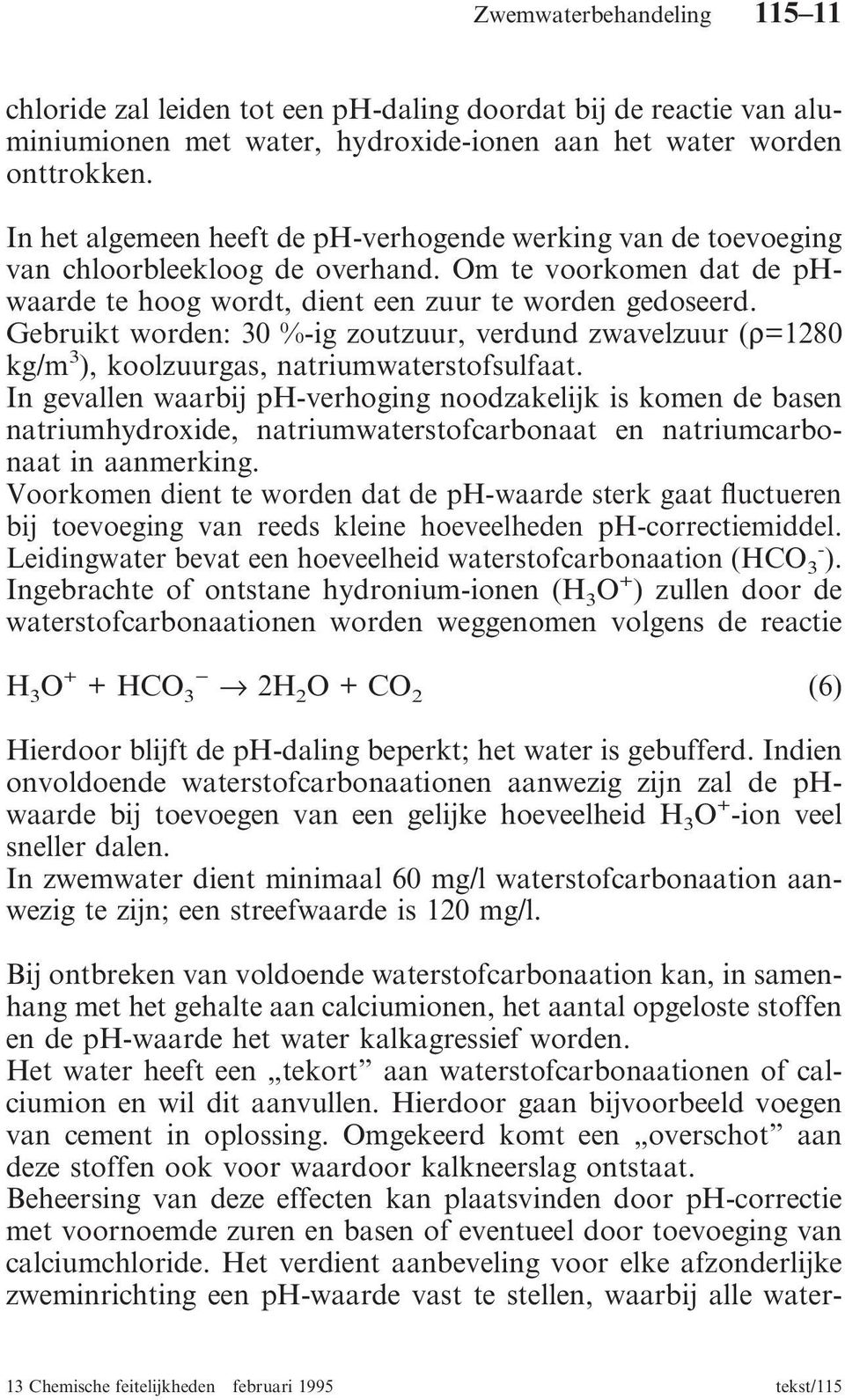 Gebruikt worden: 30 %-ig zoutzuur, verdund zwavelzuur (ρ=1280 kg/m 3 ), koolzuurgas, natriumwaterstofsulfaat.