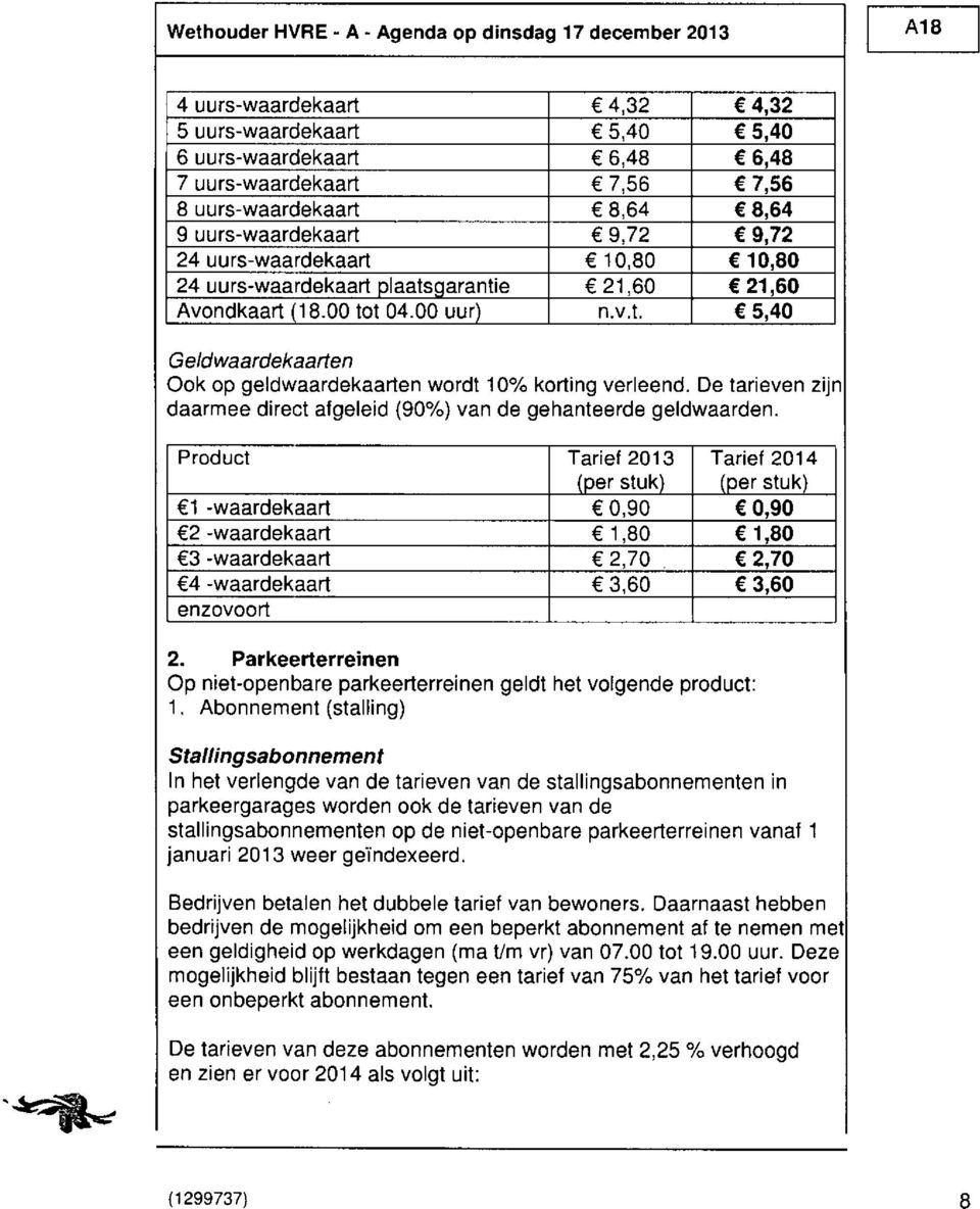 De taneven zijn daarmee direct afgeleid {90%) van de gehanteerde geldwaarden. (per stuk) (per stuk) 1 -waardekaart 0,90 0,90 2 -waardekaart 1,80 1,80 3 -waardekaart 2,70.