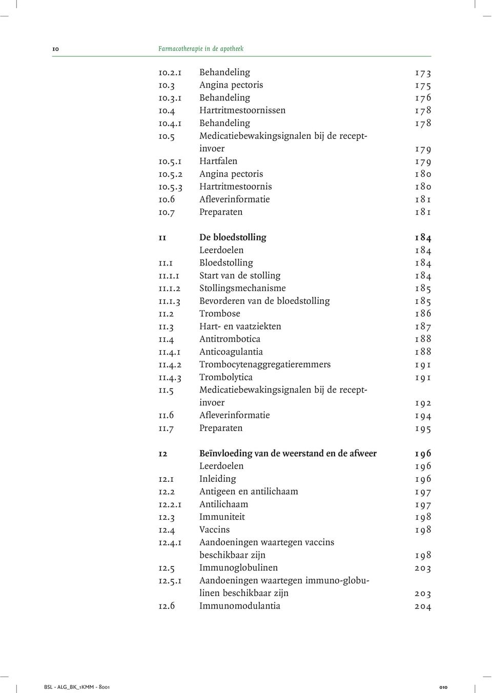 7 Preparaten 1 8 1 11 De bloedstolling 1 84 Leerdoelen 1 84 11.1 Bloedstolling 1 84 11.1.1 Start van de stolling 1 84 11.1.2 Stollingsmechanisme 1 85 11.1.3 Bevorderen van de bloedstolling 1 85 11.