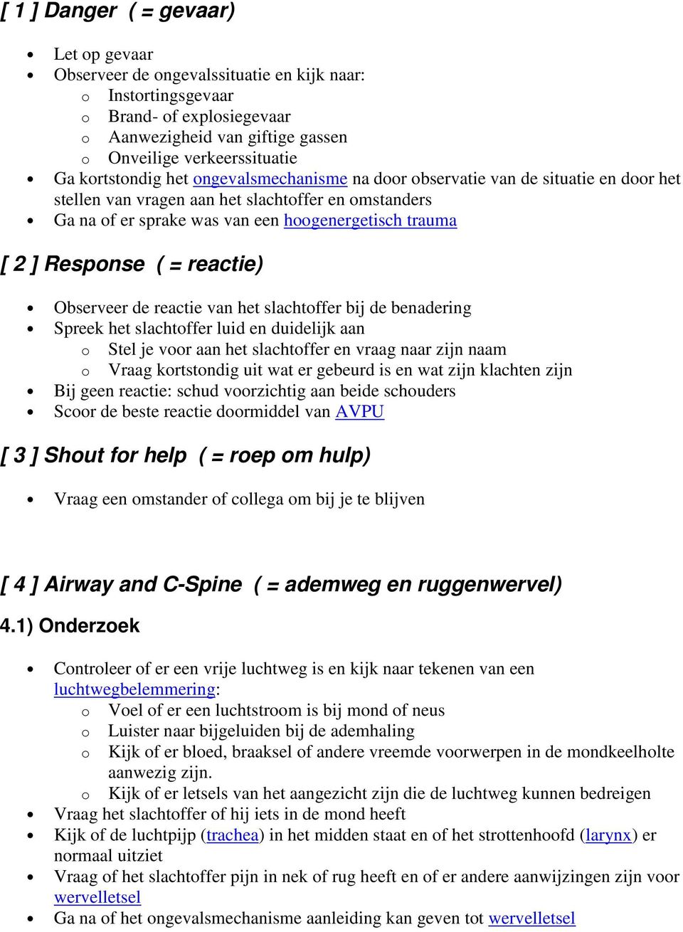 Response ( = reactie) Observeer de reactie van het slachtoffer bij de benadering Spreek het slachtoffer luid en duidelijk aan o Stel je voor aan het slachtoffer en vraag naar zijn naam o Vraag