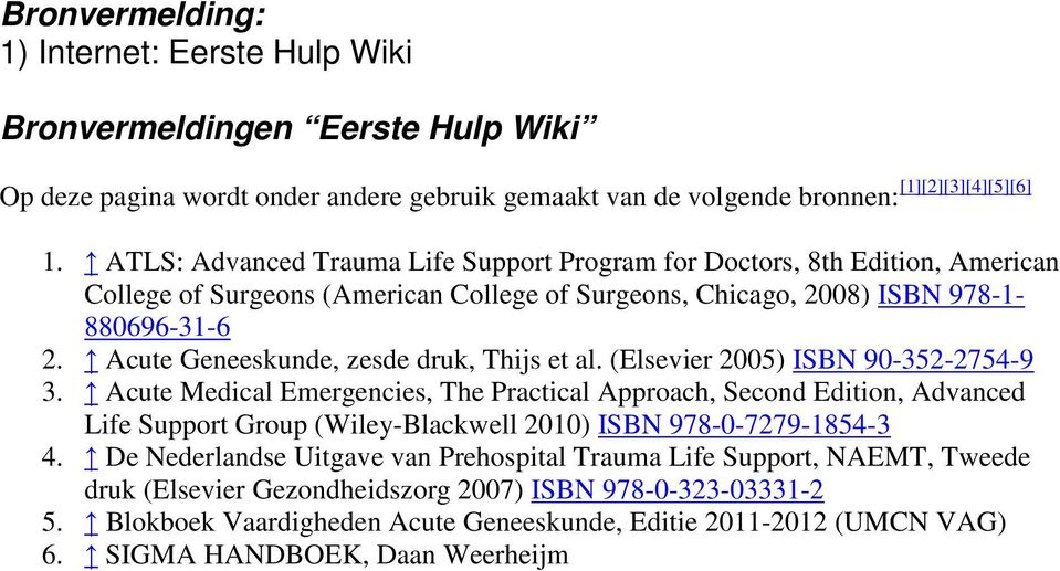 Acute Geneeskunde, zesde druk, Thijs et al. (Elsevier 2005) ISBN 90-352-2754-9 3.