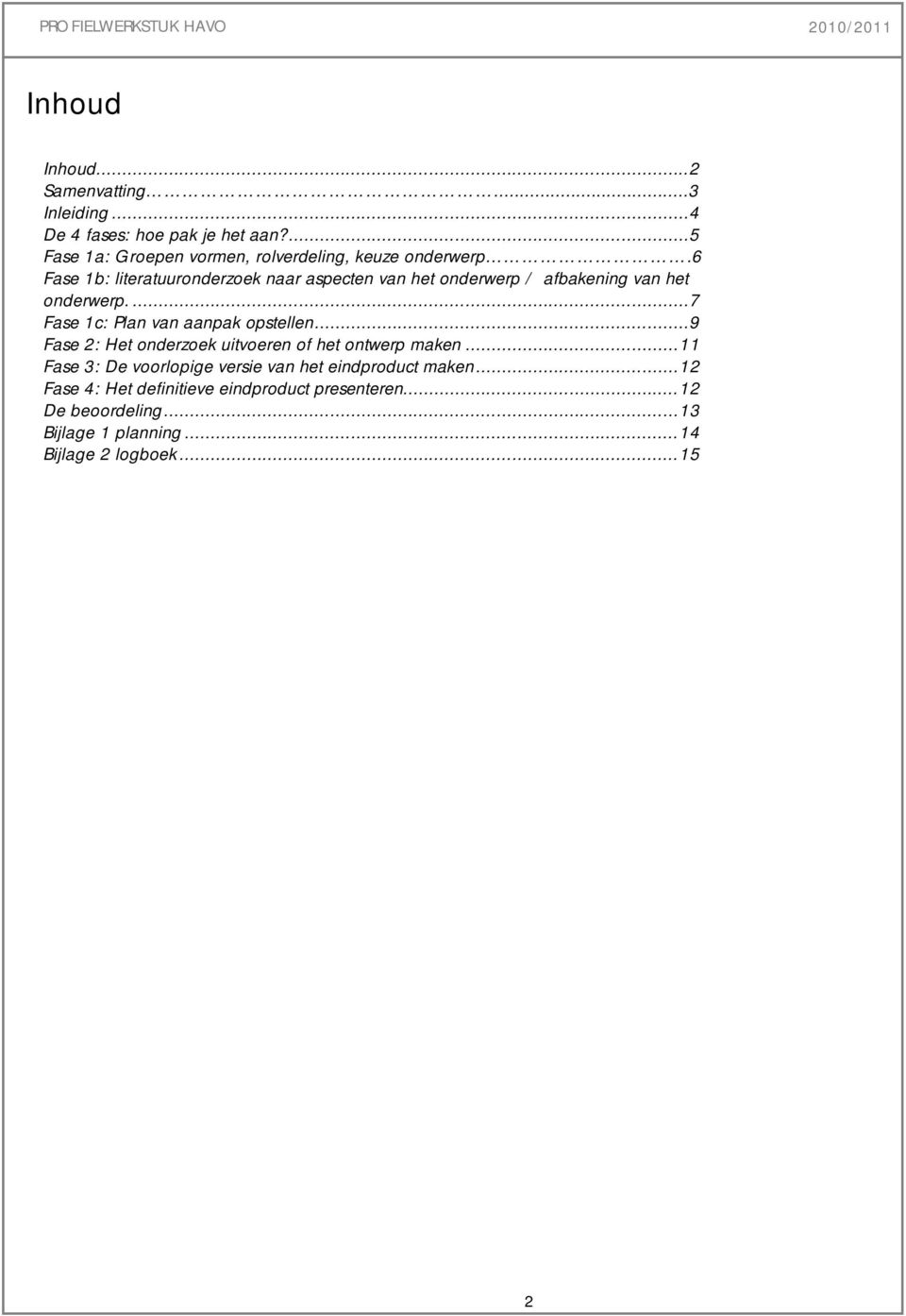 6 Fase 1b: literatuuronderzoek naar aspecten van het onderwerp / afbakening van het onderwerp.... 7 Fase 1c: Plan van aanpak opstellen.