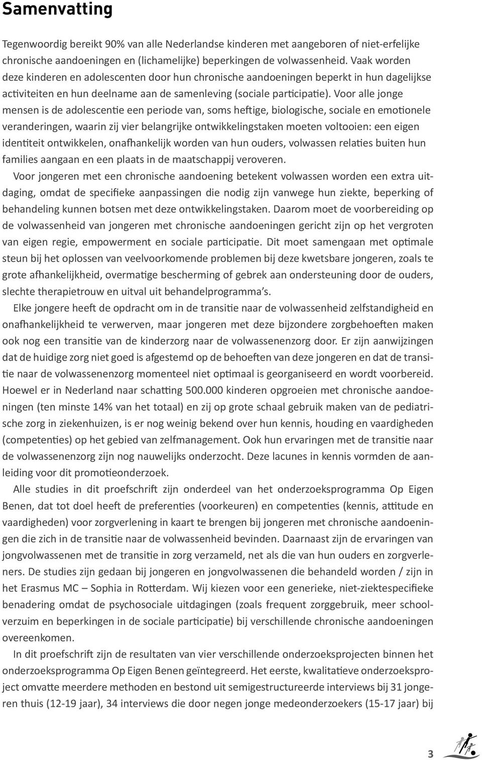 Voor alle jonge mensen is de adolescentie een periode van, soms heftige, biologische, sociale en emotionele veranderingen, waarin zij vier belangrijke ontwikkelingstaken moeten voltooien: een eigen