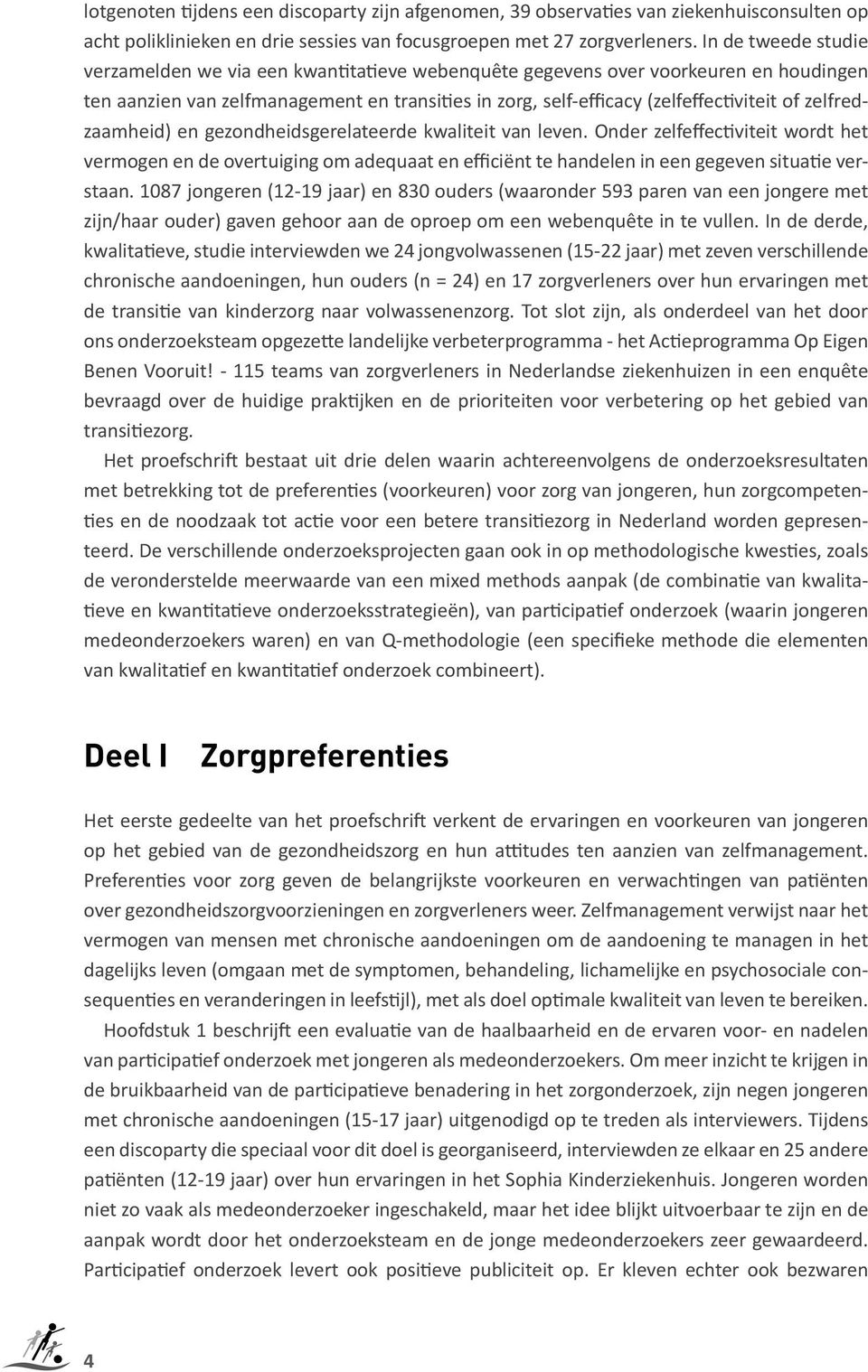 zelfredzaamheid) en gezondheidsgerelateerde kwaliteit van leven. Onder zelfeffectiviteit wordt het vermogen en de overtuiging om adequaat en efficiënt te handelen in een gegeven situatie verstaan.