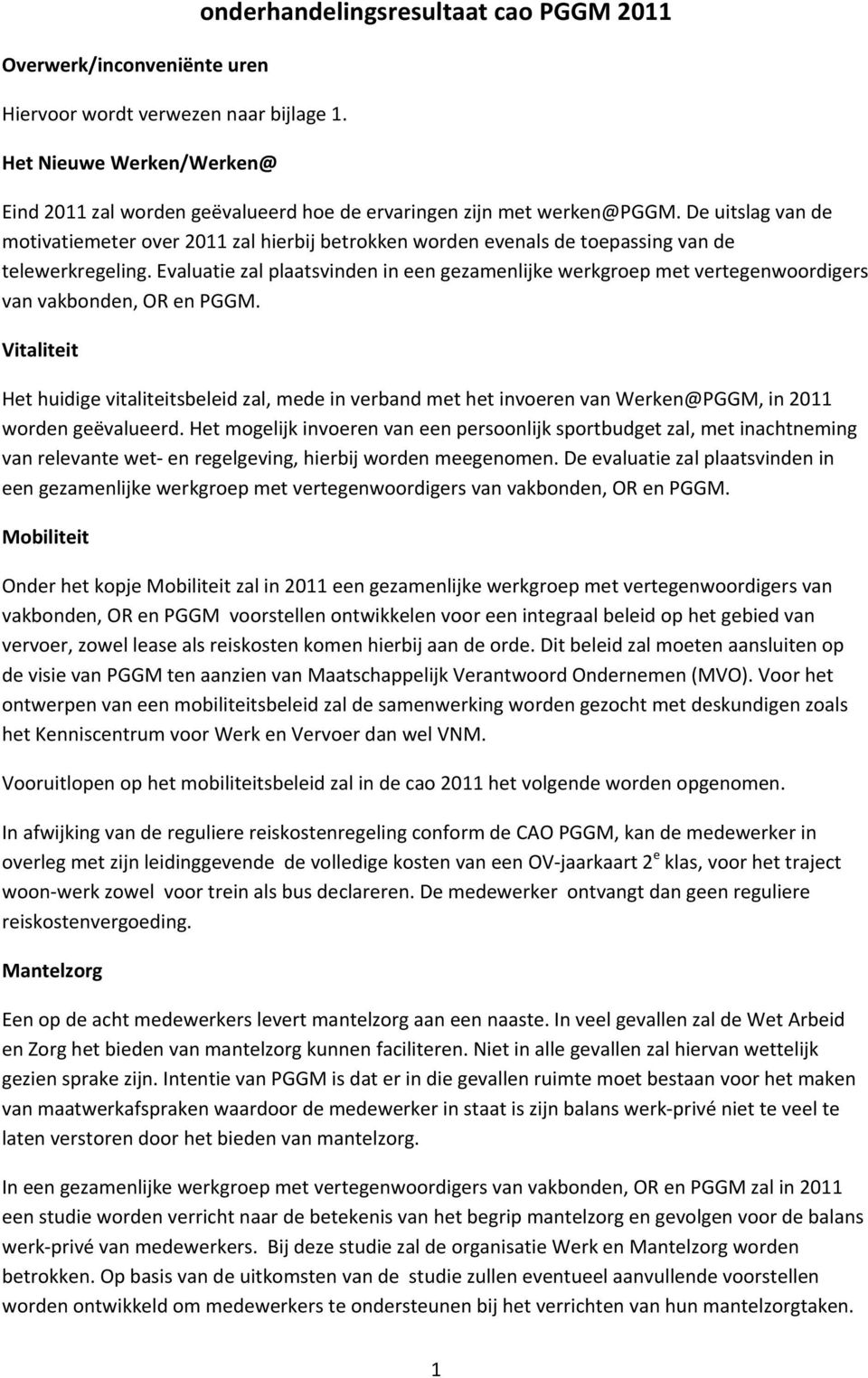 De uitslag van de motivatiemeter over 2011 zal hierbij betrokken worden evenals de toepassing van de telewerkregeling.