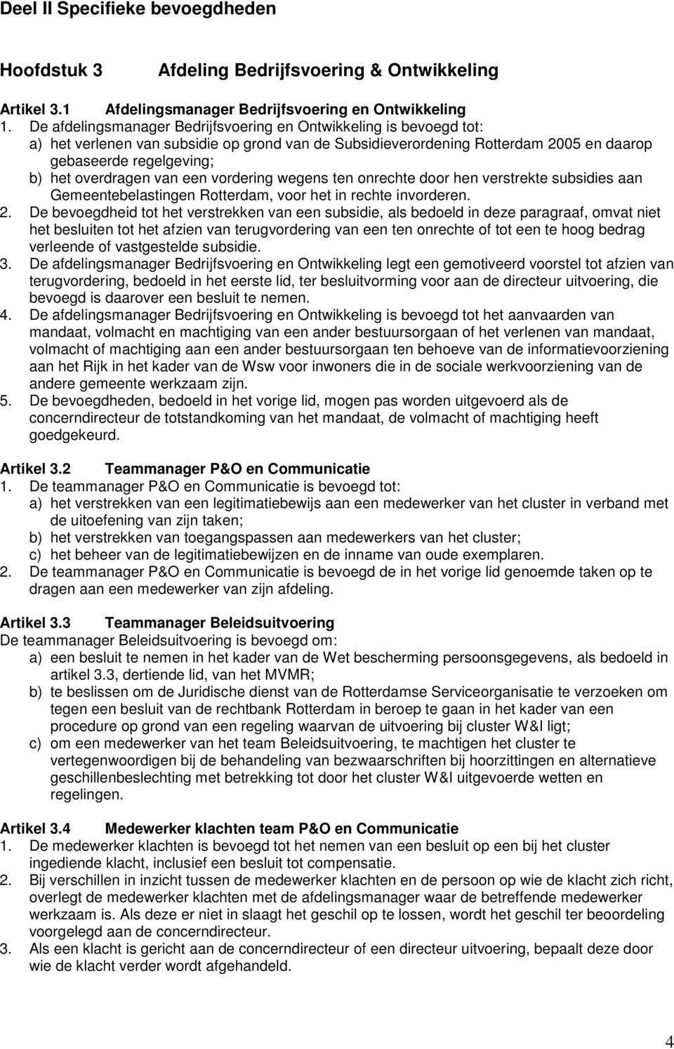 van een vordering wegens ten onrechte door hen verstrekte subsidies aan Gemeentebelastingen Rotterdam, voor het in rechte invorderen. 2.