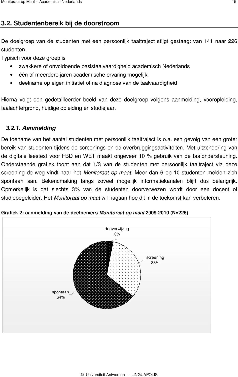 taalvaardigheid Hierna volgt een gedetailleerder beeld van deze doelgroep volgens aanmelding, vooropleiding, taalachtergrond, huidige opleiding en studiejaar. 3.2.1.