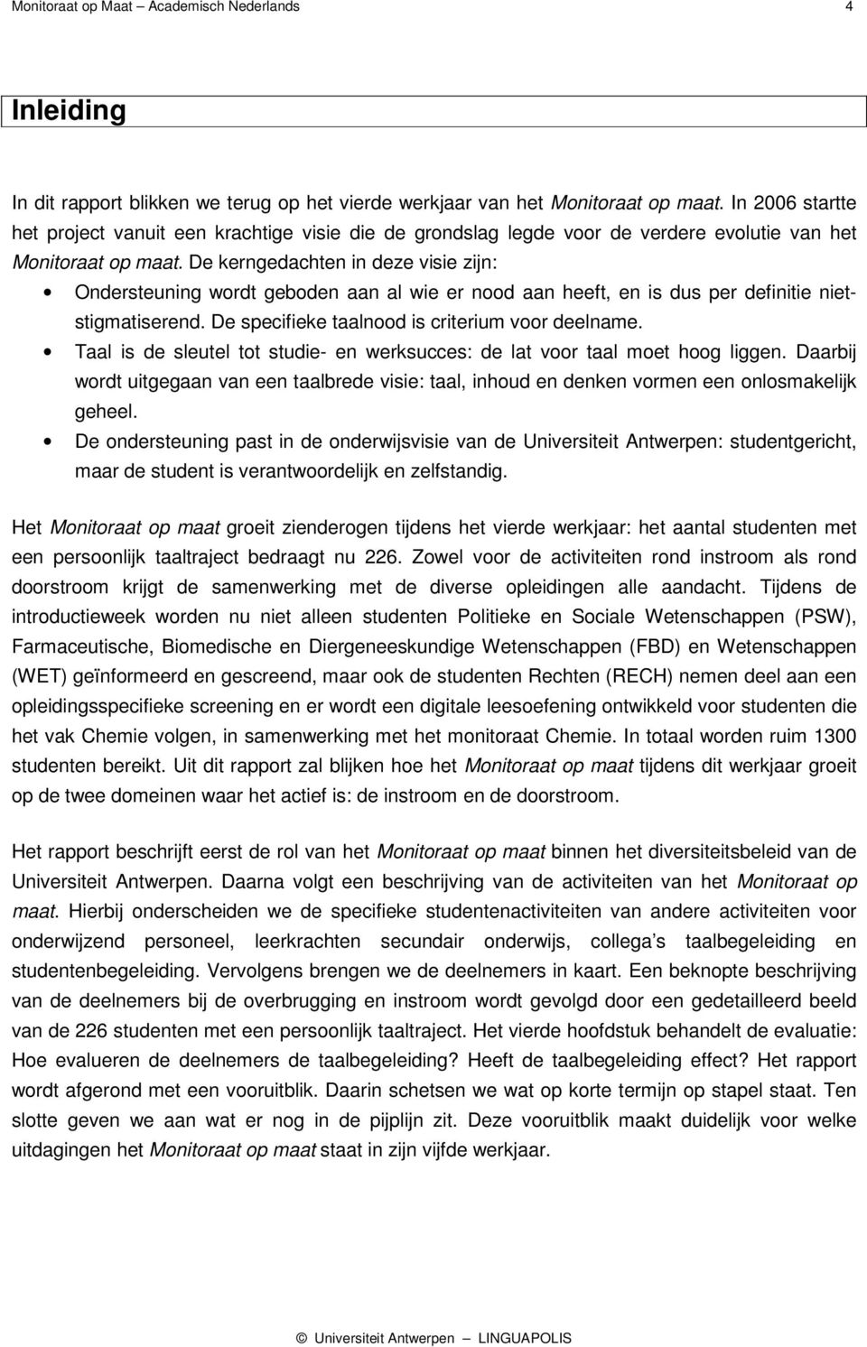 De kerngedachten in deze visie zijn: Ondersteuning wordt geboden aan al wie er nood aan heeft, en is dus per definitie nietstigmatiserend. De specifieke taalnood is criterium voor deelname.