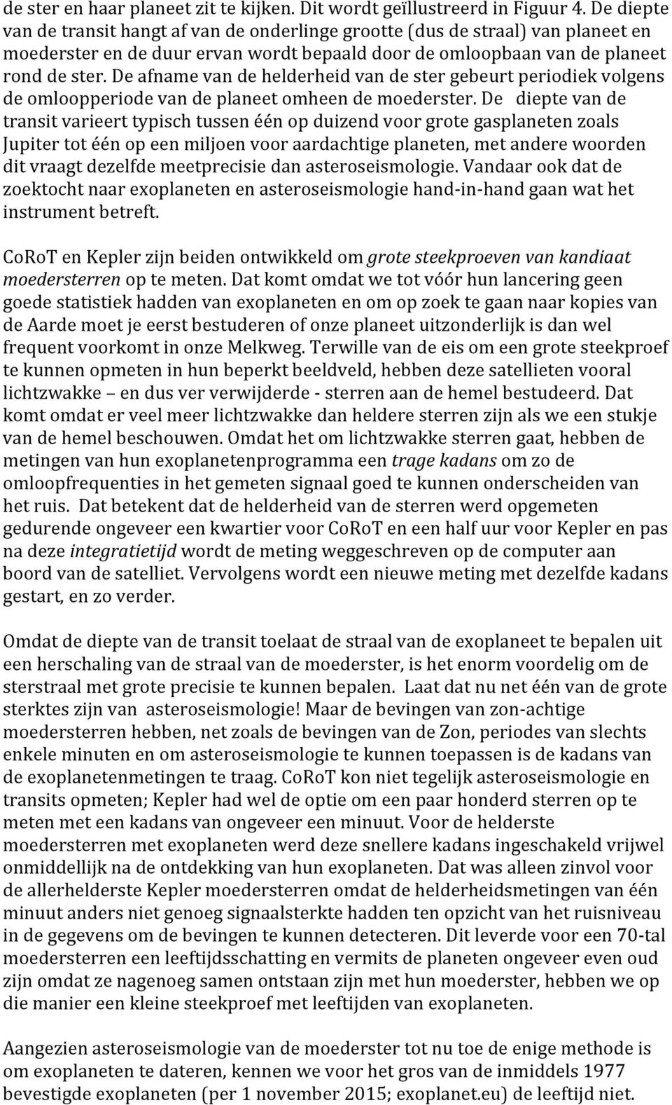 De afname van de helderheid van de ster gebeurt periodiek volgens de omloopperiode van de planeet omheen de moederster.