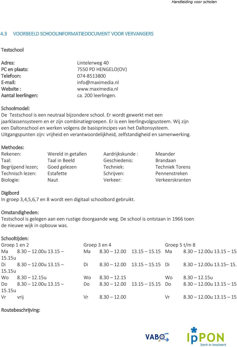 Wij zijn een Daltonschool en werken volgens de basisprincipes van het Daltonsysteem. Uitgangspunten zijn: vrijheid en verantwoordelijkheid, zelfstandigheid en samenwerking.