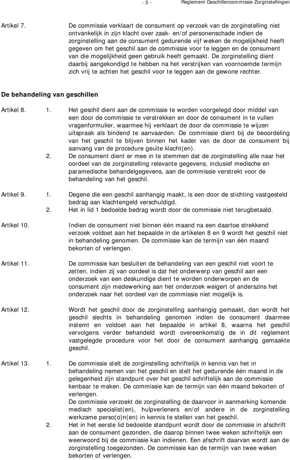 mogelijkheid heeft gegeven om het geschil aan de commissie voor te leggen en de consument van die mogelijkheid geen gebruik heeft gemaakt.