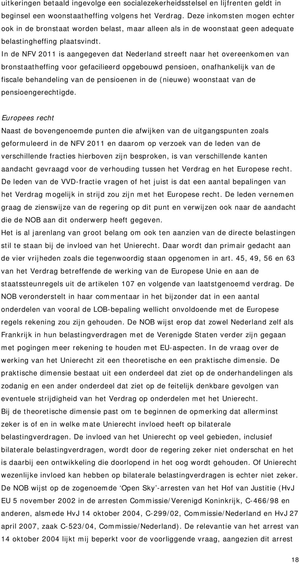 In de NFV 2011 is aangegeven dat Nederland streeft naar het overeenkomen van bronstaatheffing voor gefacilieerd opgebouwd pensioen, onafhankelijk van de fiscale behandeling van de pensioenen in de