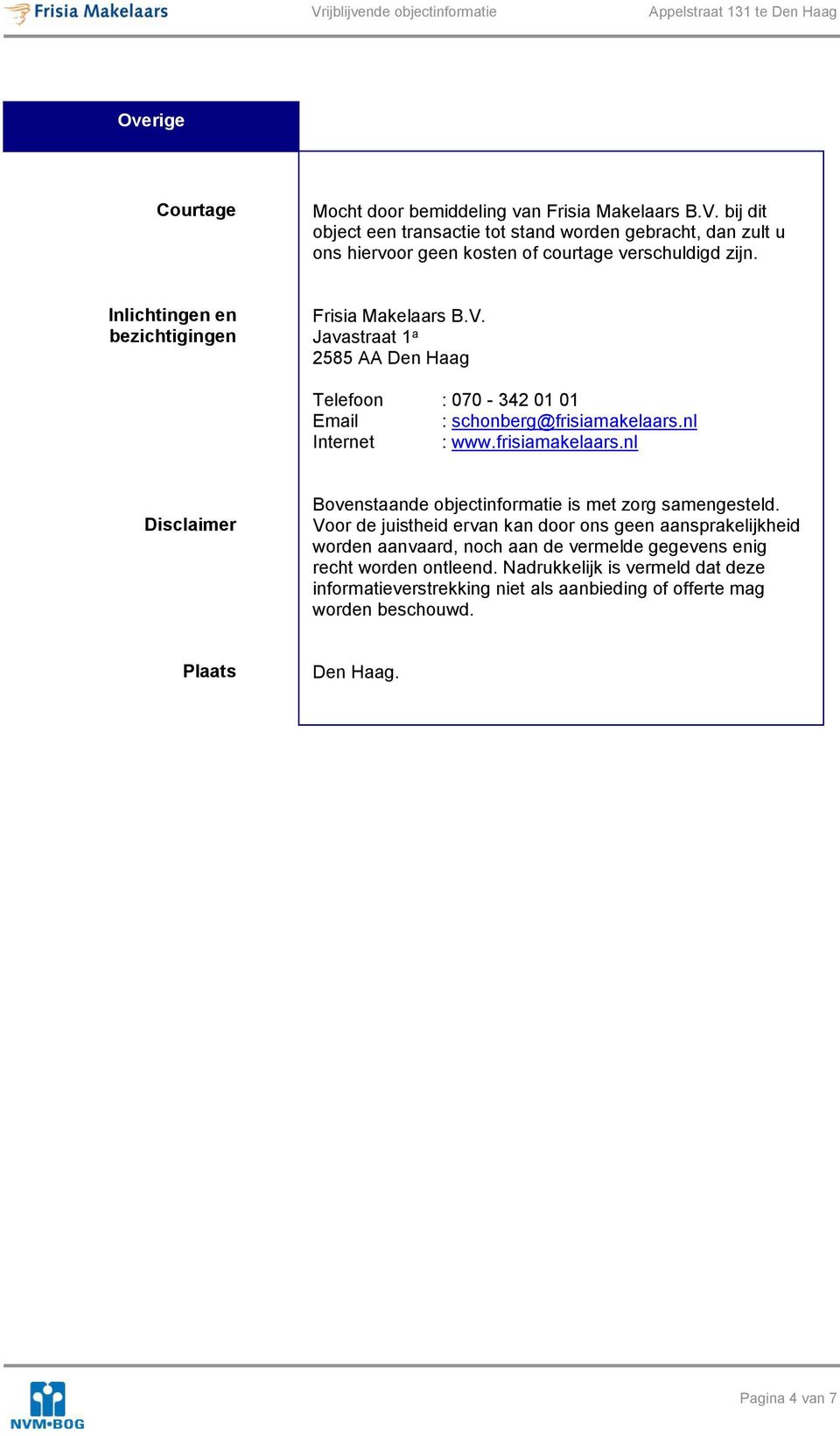 Javastraat 1 a 2585 AA Den Haag Telefoon : 070-342 01 01 Email : schonberg@frisiamakelaars.nl Internet : www.frisiamakelaars.nl Disclaimer Bovenstaande objectinformatie is met zorg samengesteld.