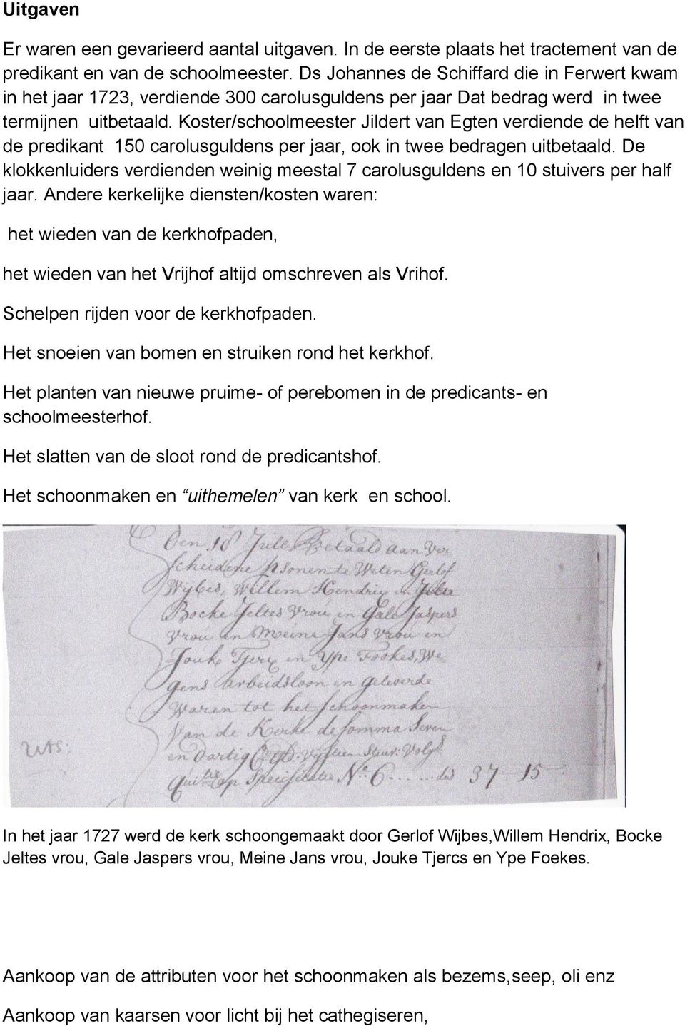 Koster/schoolmeester Jildert van Egten verdiende de helft van de predikant 150 carolusguldens per jaar, ook in twee bedragen uitbetaald.