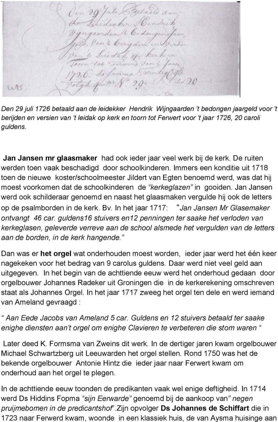Immers een konditie uit 1718 toen de nieuwe koster/schoolmeester Jildert van Egten benoemd werd, was dat hij moest voorkomen dat de schoolkinderen de kerkeglazen in gooiden.