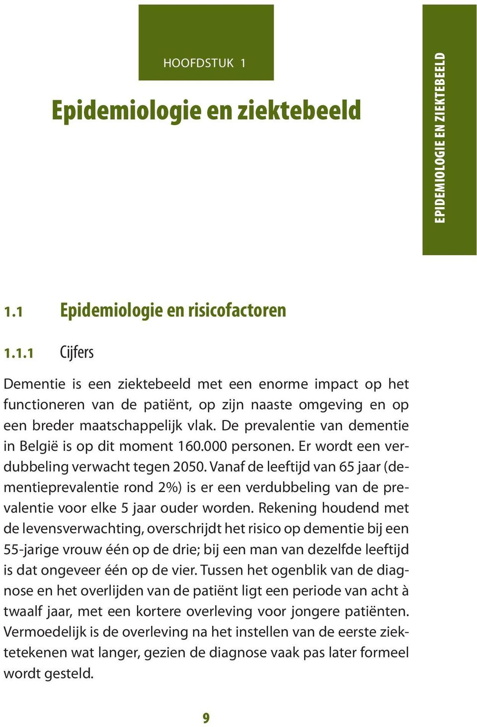 Vanaf de leeftijd van 65 jaar (dementieprevalentie rond 2%) is er een verdubbeling van de prevalentie voor elke 5 jaar ouder worden.