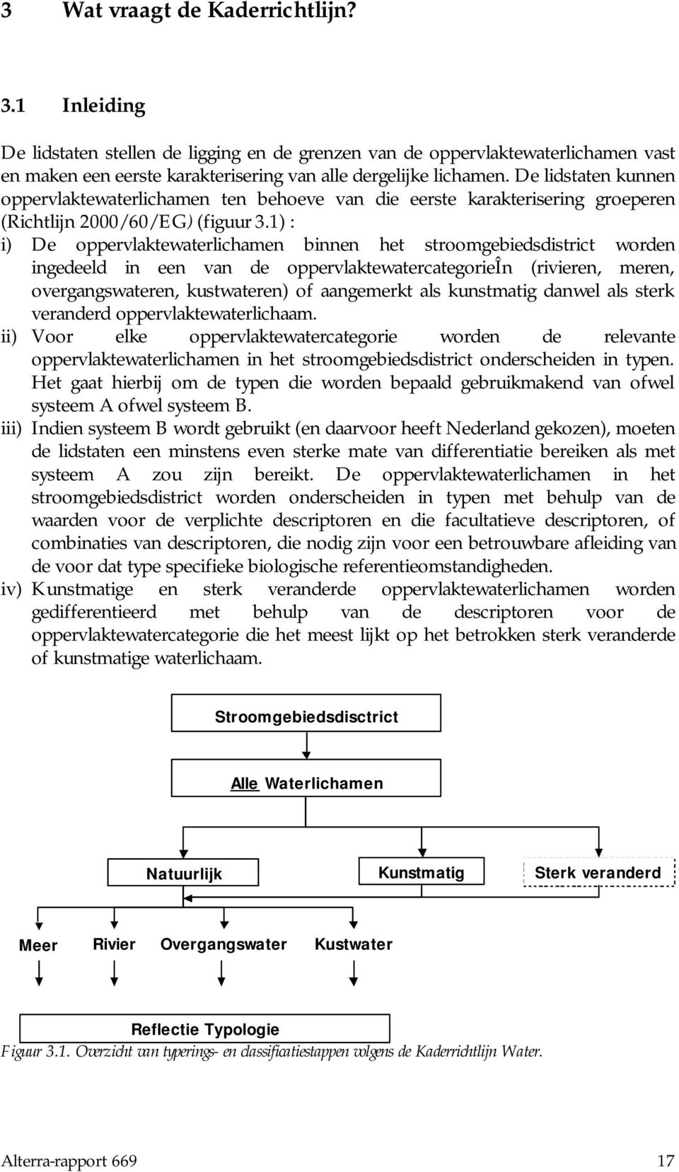 1) : i) De oppervlaktewaterlichamen binnen het stroomgebiedsdistrict worden ingedeeld in een van de oppervlaktewatercategorieîn (rivieren, meren, overgangswateren, kustwateren) of aangemerkt als