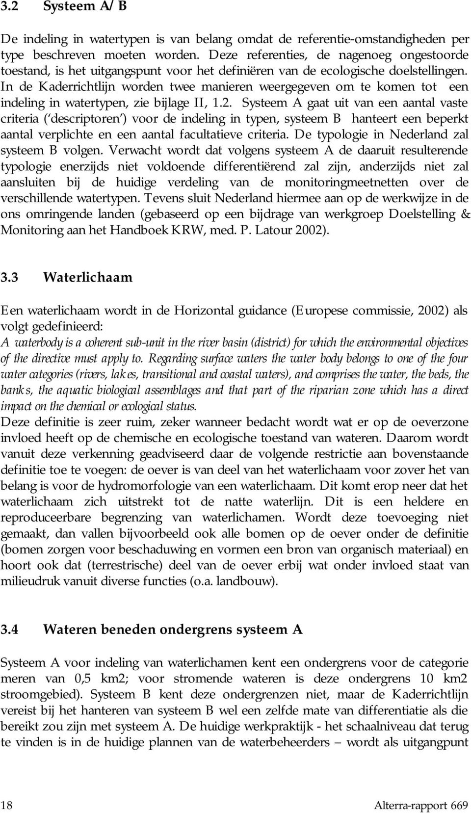 In de Kaderrichtlijn worden twee manieren weergegeven om te komen tot een indeling in watertypen, zie bijlage II, 1.2.
