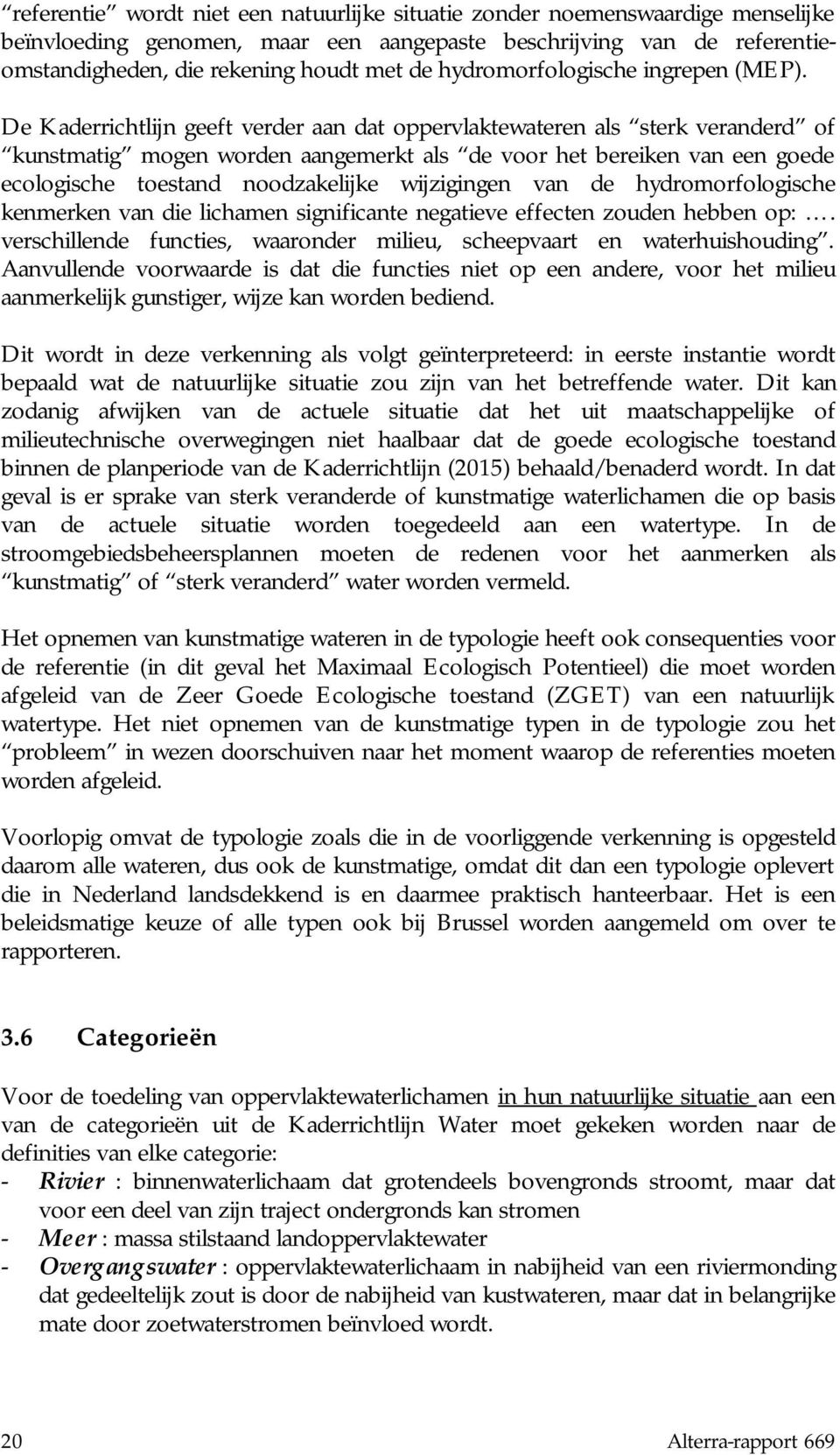 De Kaderrichtlijn geeft verder aan dat oppervlaktewateren als sterk veranderd of kunstmatig mogen worden aangemerkt als de voor het bereiken van een goede ecologische toestand noodzakelijke