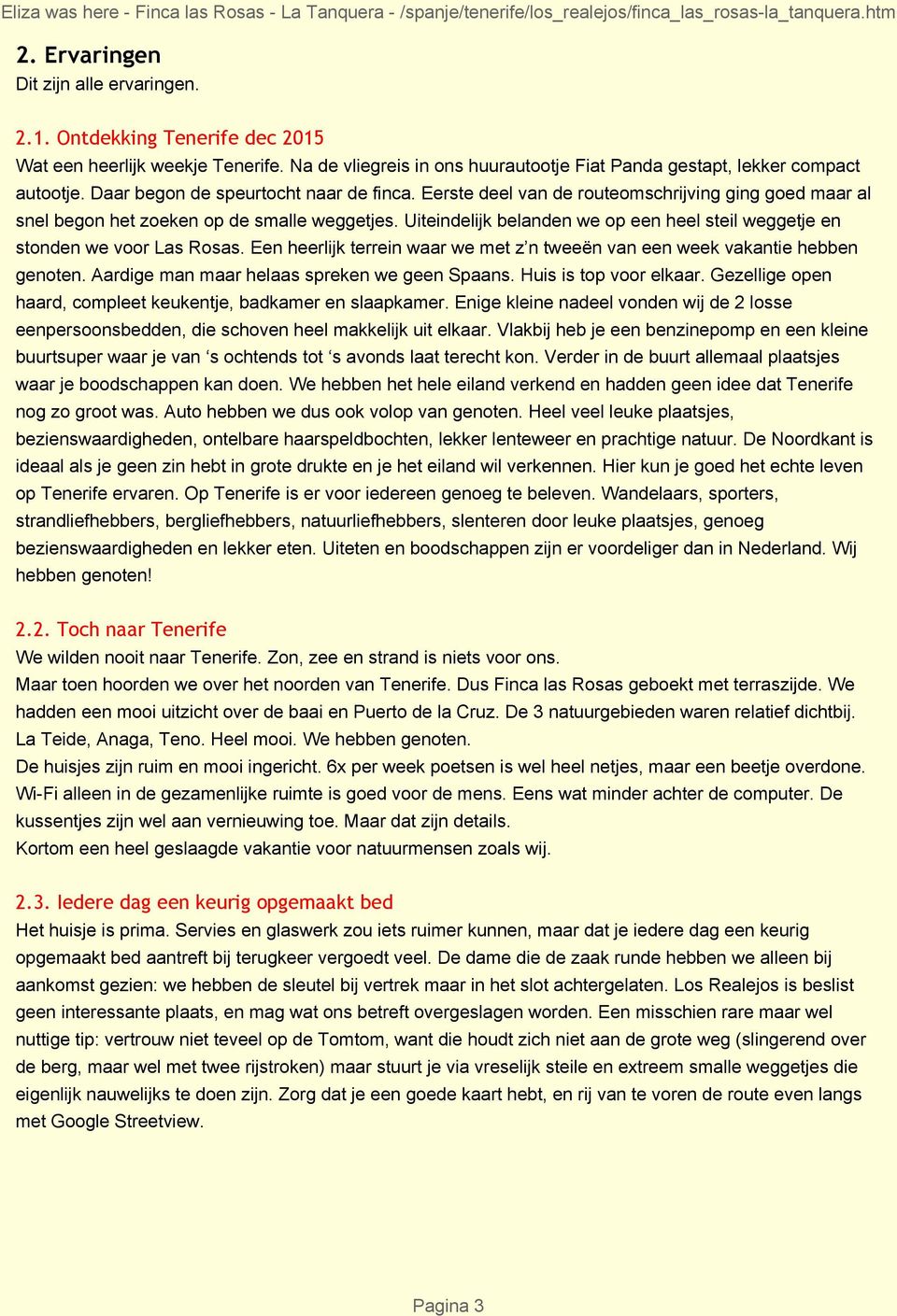 Uiteindelijk belanden we op een heel steil weggetje en stonden we voor Las Rosas. Een heerlijk terrein waar we met z n tweeën van een week vakantie hebben genoten.