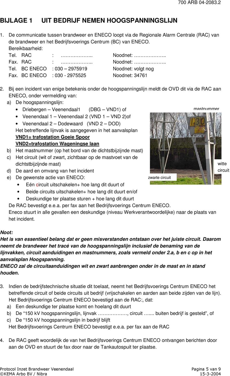 Bij een incident van enige betekenis onder de hoogspanningslijn meldt de OVD dit via de RAC aan ENECO, onder vermelding van: a) De hoogspanningslijn: Driebergen Veenendaal1 (DBG VND1) of mastnummer