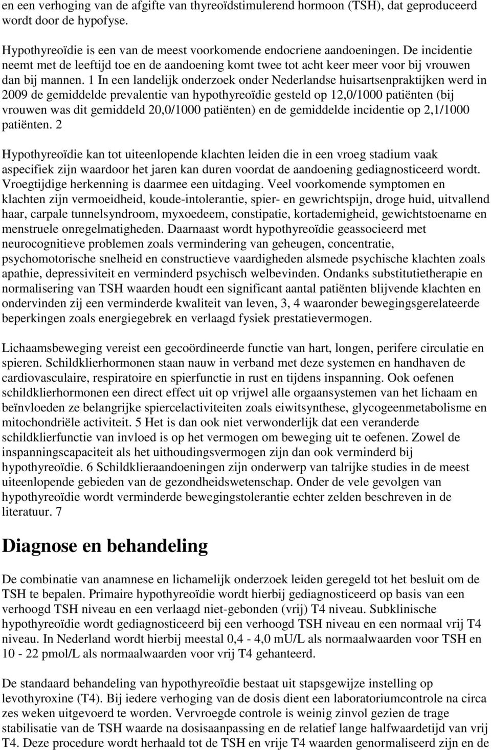 1 In een landelijk onderzoek onder Nederlandse huisartsenpraktijken werd in 2009 de gemiddelde prevalentie van hypothyreoïdie gesteld op 12,0/1000 patiënten (bij vrouwen was dit gemiddeld 20,0/1000