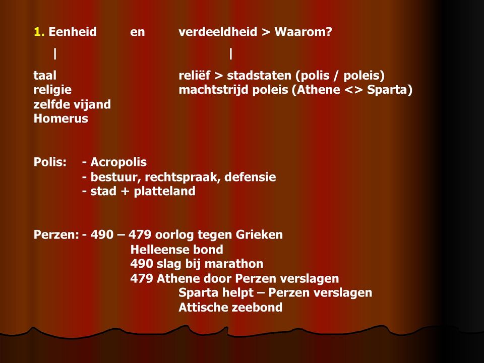 zelfde vijand Homerus Polis: - Acropolis - bestuur, rechtspraak, defensie - stad + platteland