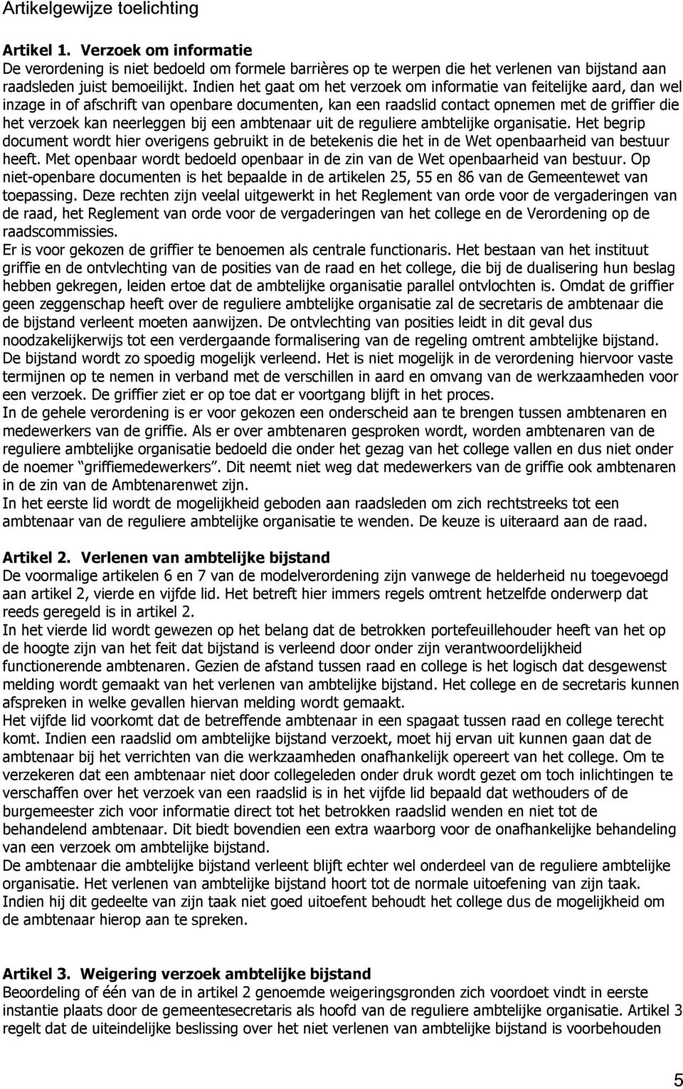 neerleggen bij een ambtenaar uit de reguliere ambtelijke organisatie. Het begrip document wordt hier overigens gebruikt in de betekenis die het in de Wet openbaarheid van bestuur heeft.