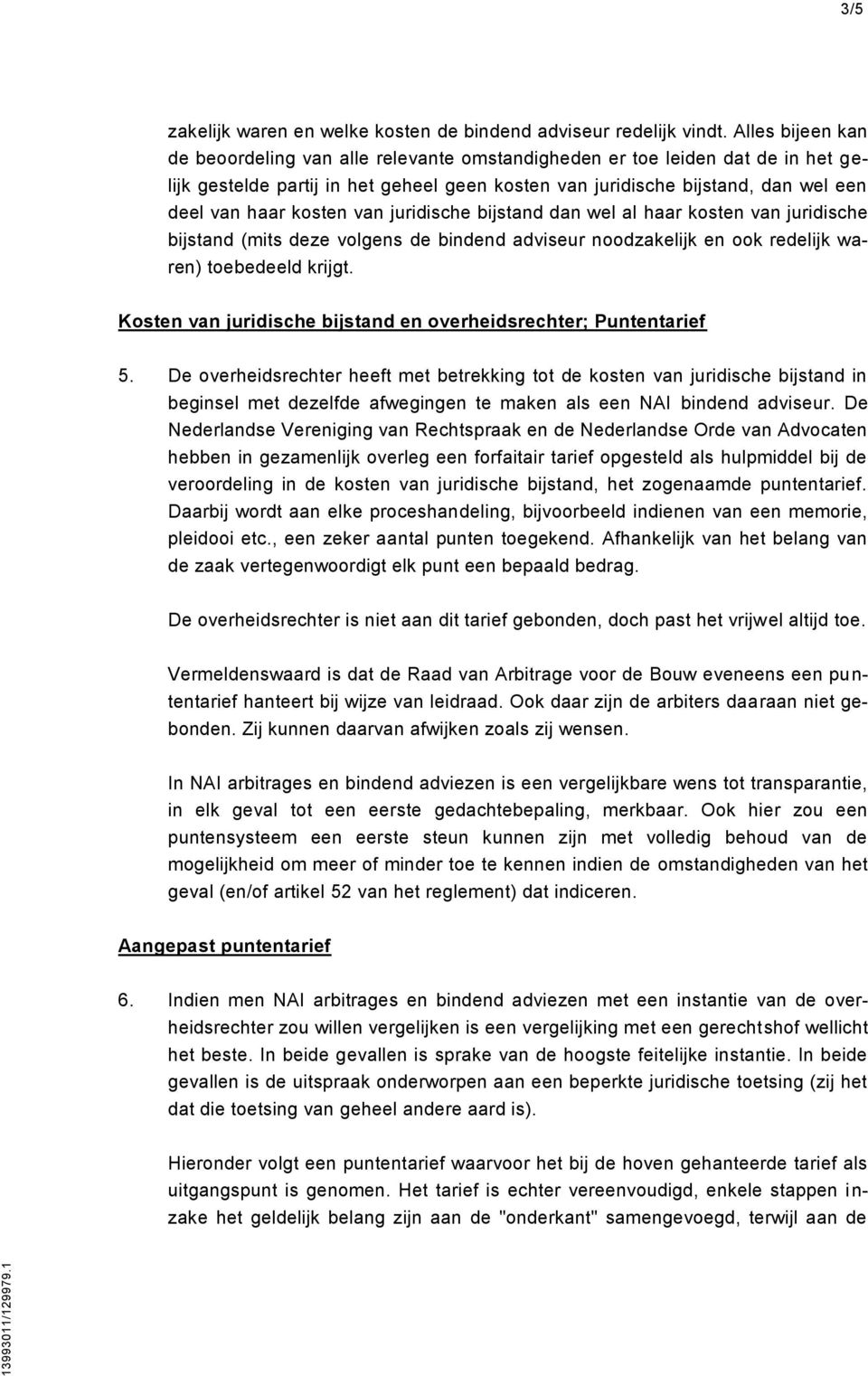 kosten van juridische bijstand dan wel al haar kosten van juridische bijstand (mits deze volgens de bindend adviseur noodzakelijk en ook redelijk waren) toebedeeld krijgt.