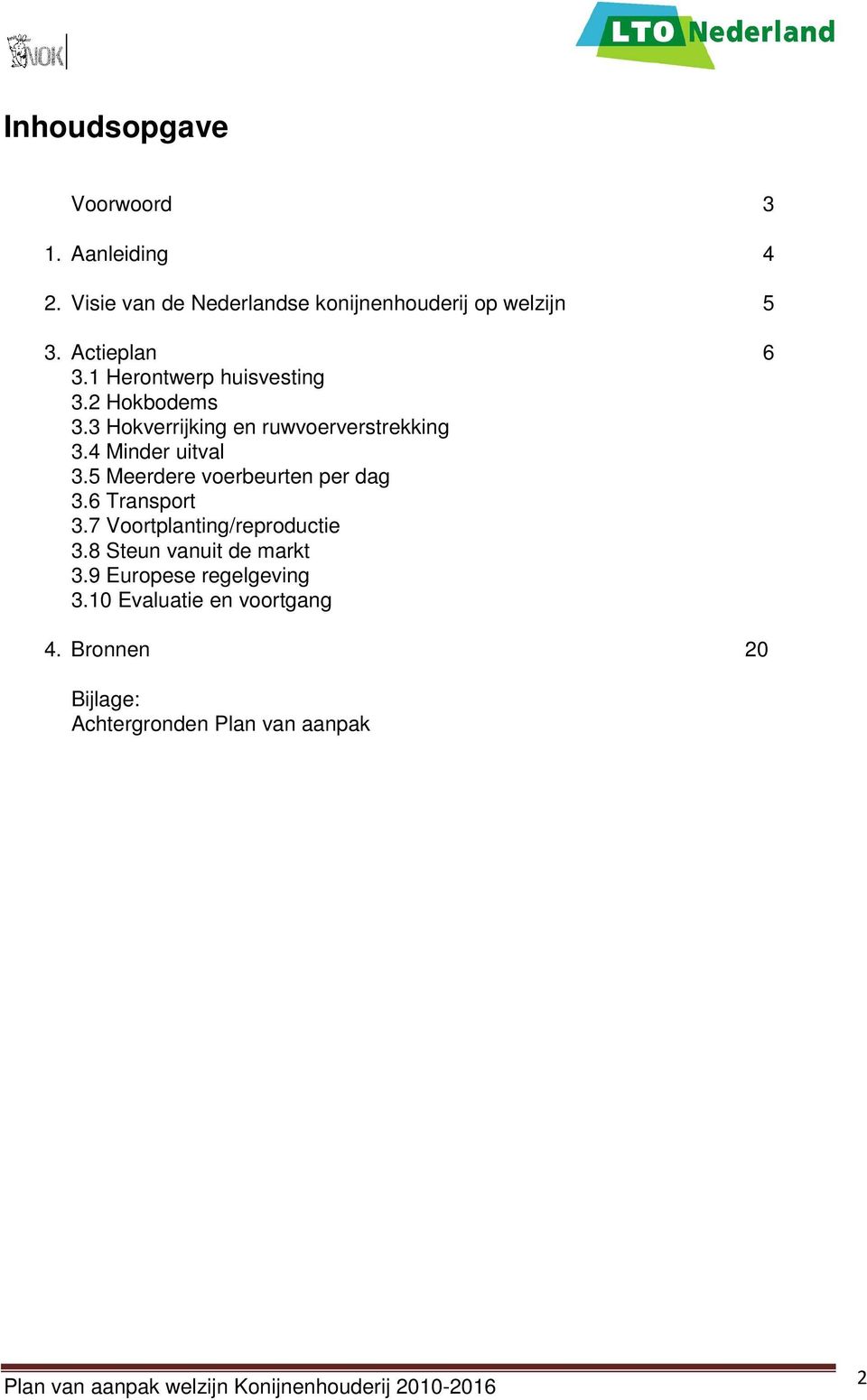 4 Minder uitval 3.5 Meerdere voerbeurten per dag 3.6 Transport 3.7 Voortplanting/reproductie 3.