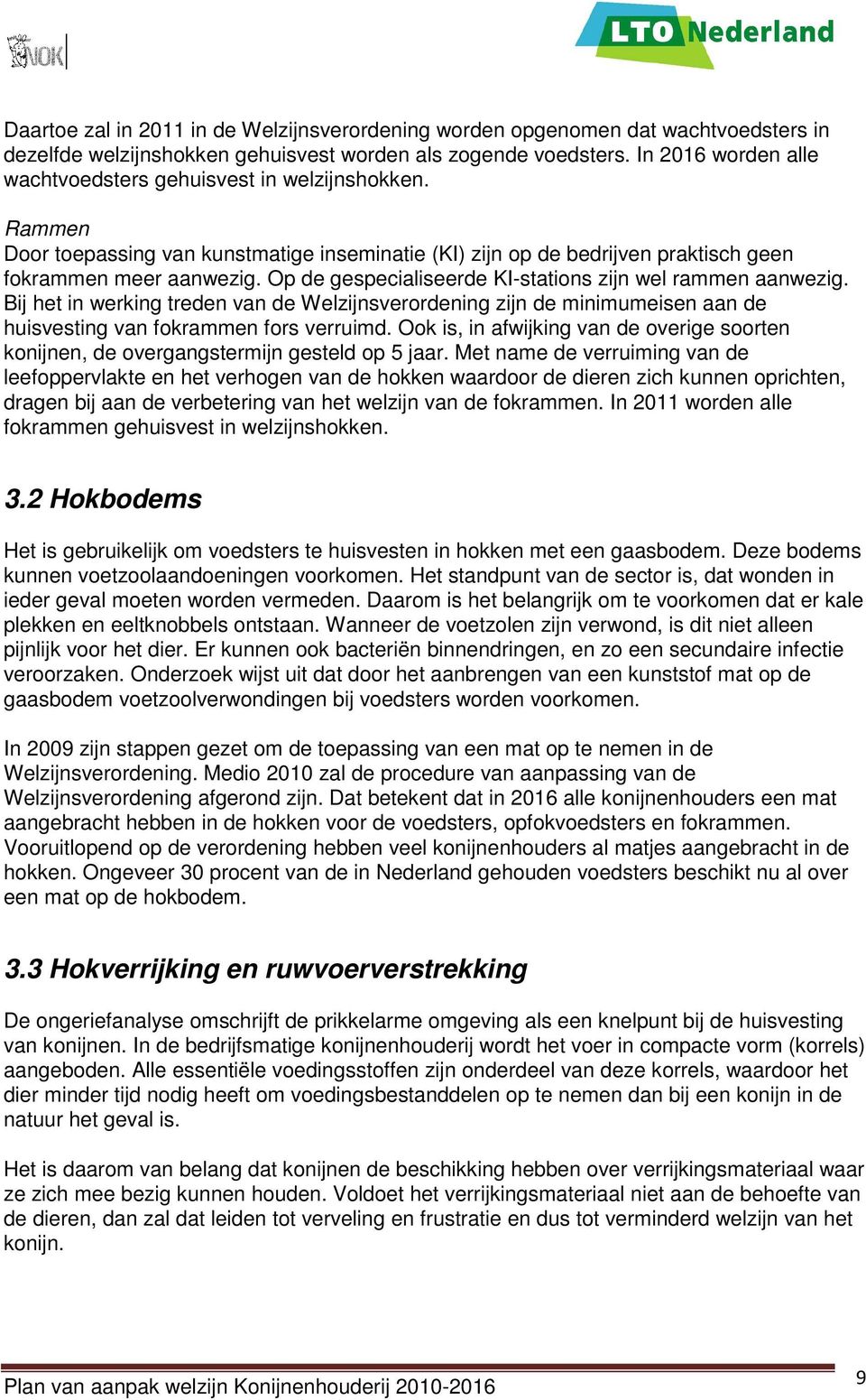 Op de gespecialiseerde KI-stations zijn wel rammen aanwezig. Bij het in werking treden van de Welzijnsverordening zijn de minimumeisen aan de huisvesting van fokrammen fors verruimd.