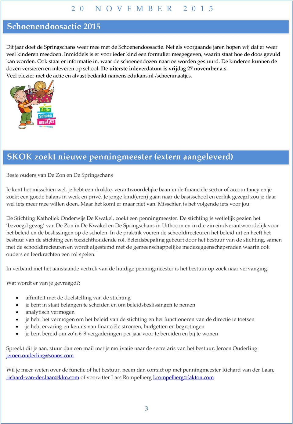 De kinderen kunnen de dozen versieren en inleveren op school. De uiterste inleverdatum is vrijdag 27 november a.s. Veel plezier met de actie en alvast bedankt namens edukans.nl /schoenmaatjes.