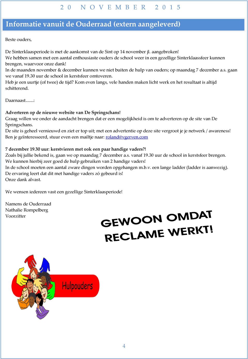 In de maanden november & december kunnen we niet buiten de hulp van ouders; op maandag 7 december a.s. gaan we vanaf 19.30 uur de school in kerstsfeer omtoveren. Heb je een uurtje (of twee) de tijd?