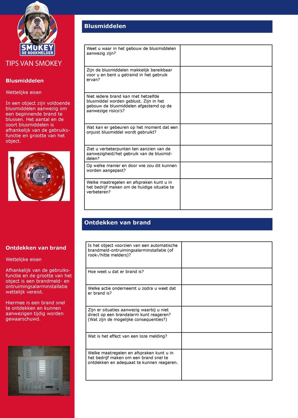 Zijn de blusmiddelen makkelijk bereikbaar voor u en bent u getraind in het gebruik ervan? Niet iedere brand kan met hetzelfde blusmiddel worden geblust.