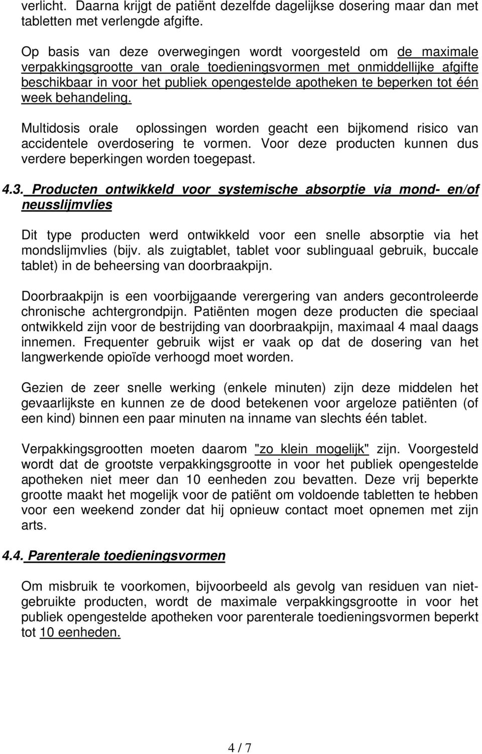 beperken tot één week behandeling. Multidosis orale oplossingen worden geacht een bijkomend risico van accidentele overdosering te vormen.