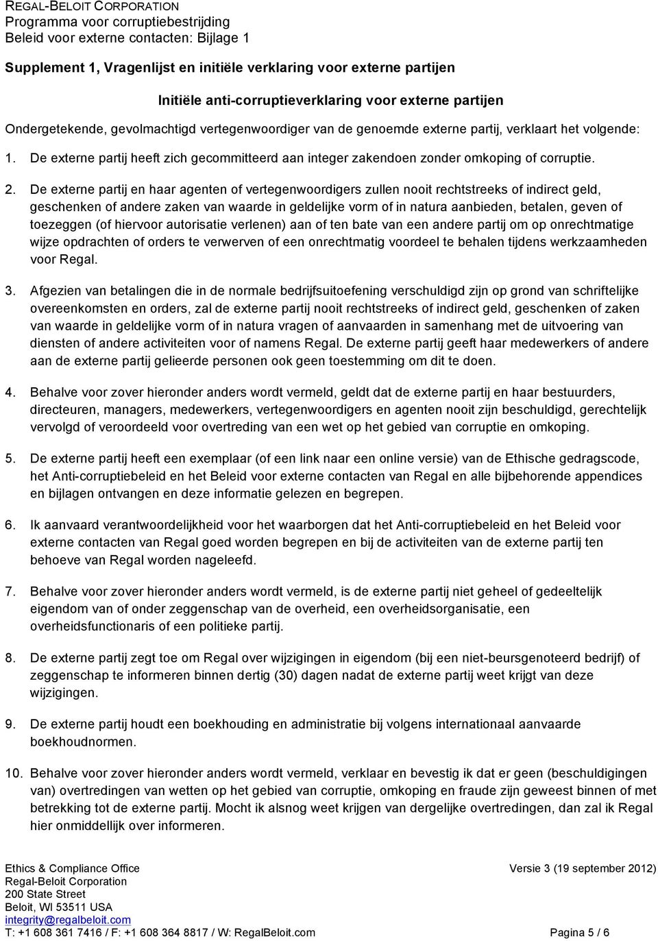 De externe partij en haar agenten of vertegenwoordigers zullen nooit rechtstreeks of indirect geld, geschenken of andere zaken van waarde in geldelijke vorm of in natura aanbieden, betalen, geven of