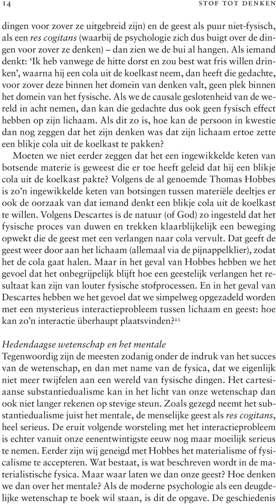 Als iemand denkt: Ik heb vanwege de hitte dorst en zou best wat fris willen drinken, waarna hij een cola uit de koelkast neem, dan heeft die gedachte, voor zover deze binnen het domein van denken