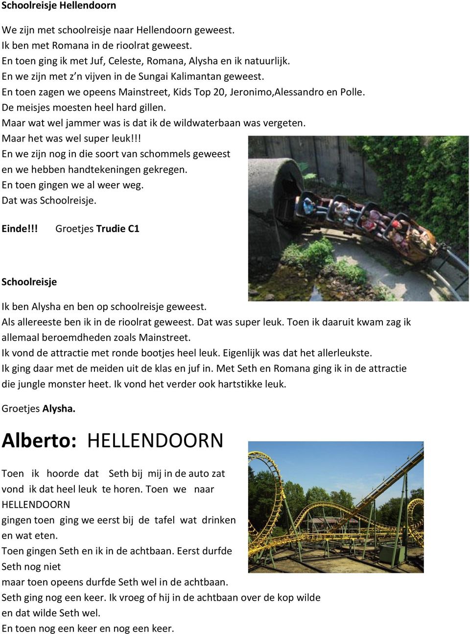 Maar wat wel jammer was is dat ik de wildwaterbaan was vergeten. Maar het was wel super leuk!!! En we zijn nog in die soort van schommels geweest en we hebben handtekeningen gekregen.