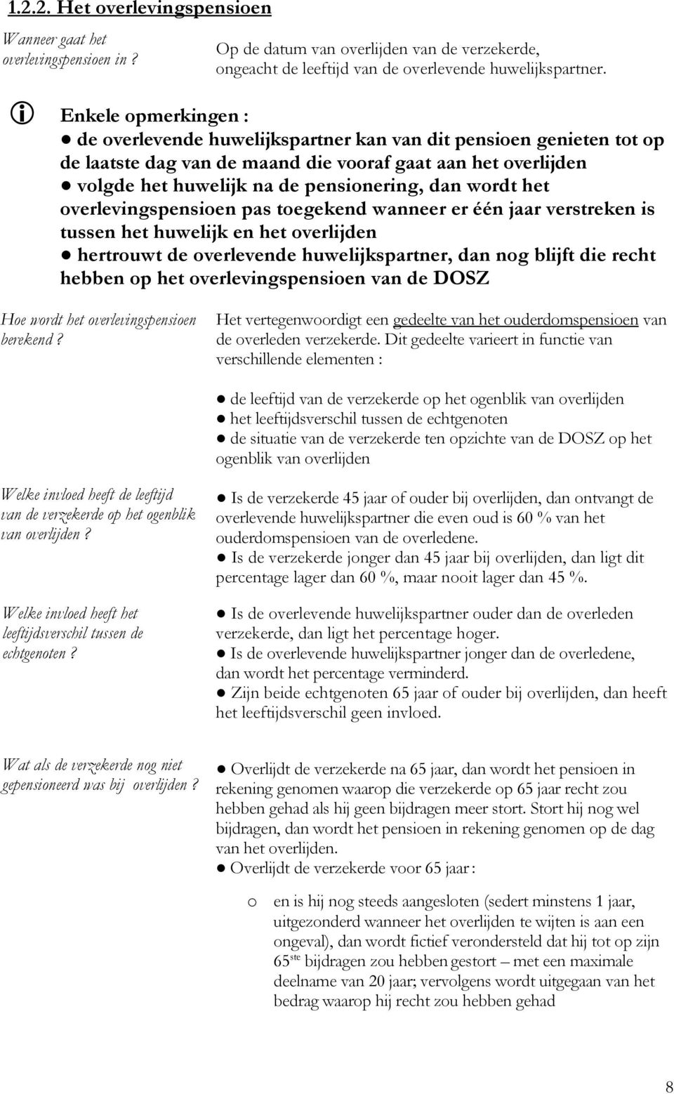 wordt het overlevingspensioen pas toegekend wanneer er één jaar verstreken is tussen het huwelijk en het overlijden hertrouwt de overlevende huwelijkspartner, dan nog blijft die recht hebben op het