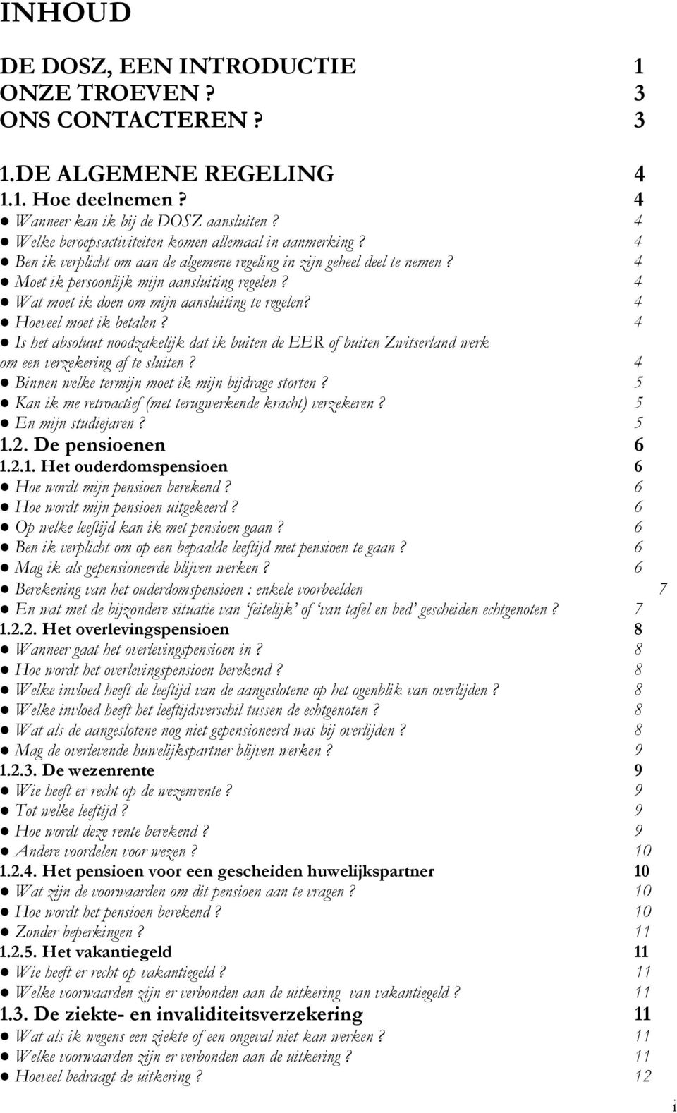 4 Wat moet ik doen om mijn aansluiting te regelen? 4 Hoeveel moet ik betalen? 4 Is het absoluut noodzakelijk dat ik buiten de EER of buiten Zwitserland werk om een verzekering af te sluiten?