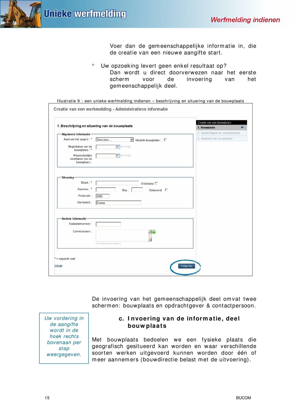Illustratie 9 : een unieke werfmelding indienen beschrijving en situering van de bouwplaats De invoering van het gemeenschappelijk deel omvat twee schermen: bouwplaats en opdrachtgever &