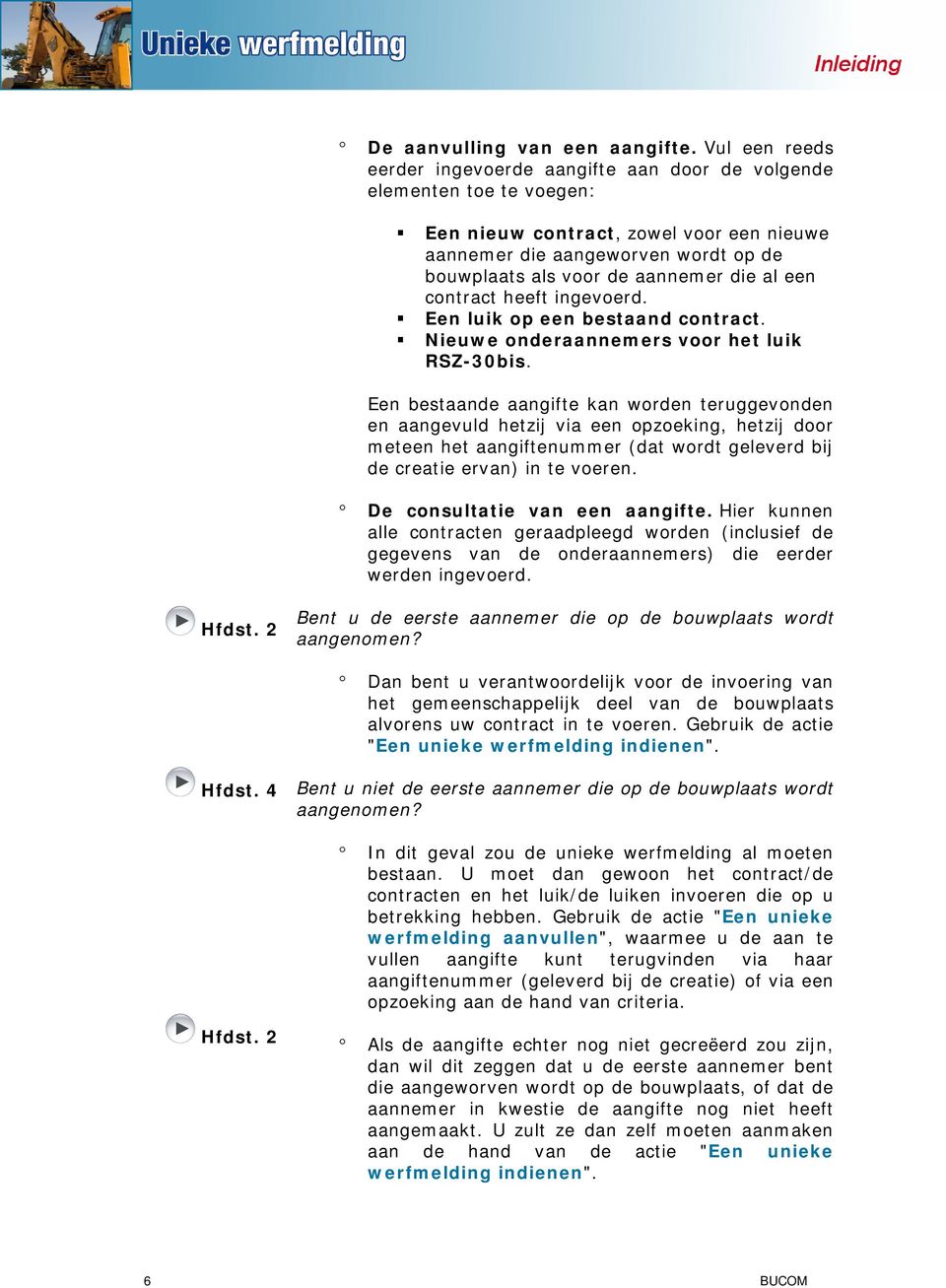 die al een contract heeft ingevoerd. Een luik op een bestaand contract. Nieuwe onderaannemers voor het luik RSZ-30bis.