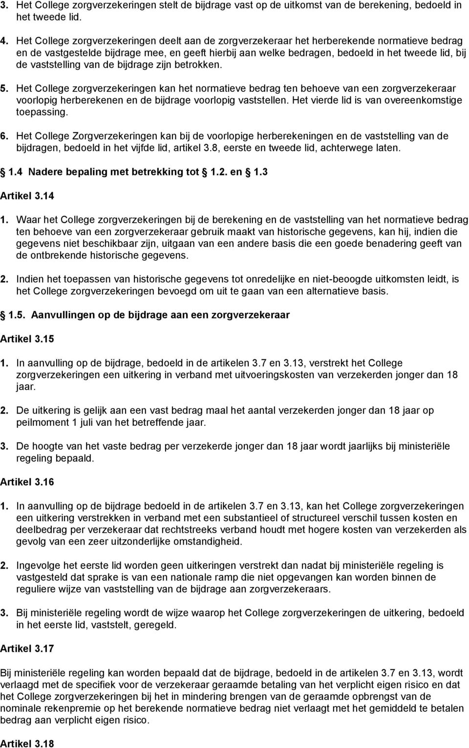 vaststelling van de bijdrage zijn betrokken. 5. Het College zorgverzekeringen kan het normatieve bedrag ten behoeve van een zorgverzekeraar voorlopig herberekenen en de bijdrage voorlopig vaststellen.