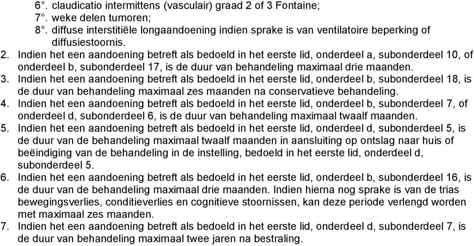 Indien het een aandoening betreft als bedoeld in het eerste lid, onderdeel a, subonderdeel 10, of onderdeel b, subonderdeel 17, is de duur van behandeling maximaal drie maanden. 3.