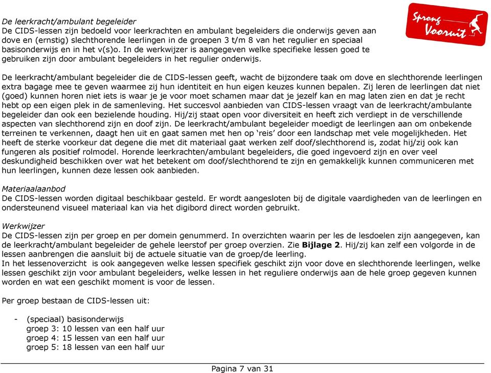 De leerkracht/ambulant begeleider die de CIDS-lessen geeft, wacht de bijzondere taak om dove en slechthorende leerlingen extra bagage mee te geven waarmee zij hun identiteit en hun eigen keuzes