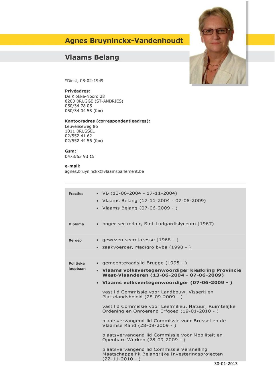 be VB (13-06-2004-17-11-2004) Vlaams Belang (17-11-2004-07-06-2009) Vlaams Belang (07-06-2009 - ) hoger secundair, Sint-Ludgardislyceum (1967) gewezen secretaresse (1968 - ) zaakvoerder, Madigro bvba