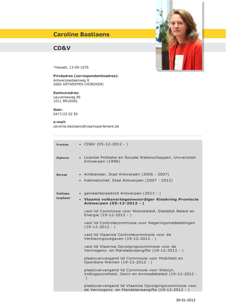 be CD&V (05-12-2012 - ) Licentie en Sociale Wetenschappen, Universiteit Antwerpen (1998) Ambtenaar, Stad Antwerpen (2006-2007) Kabinetschef, Stad Antwerpen (2007-2012) gemeenteraadslid Antwerpen