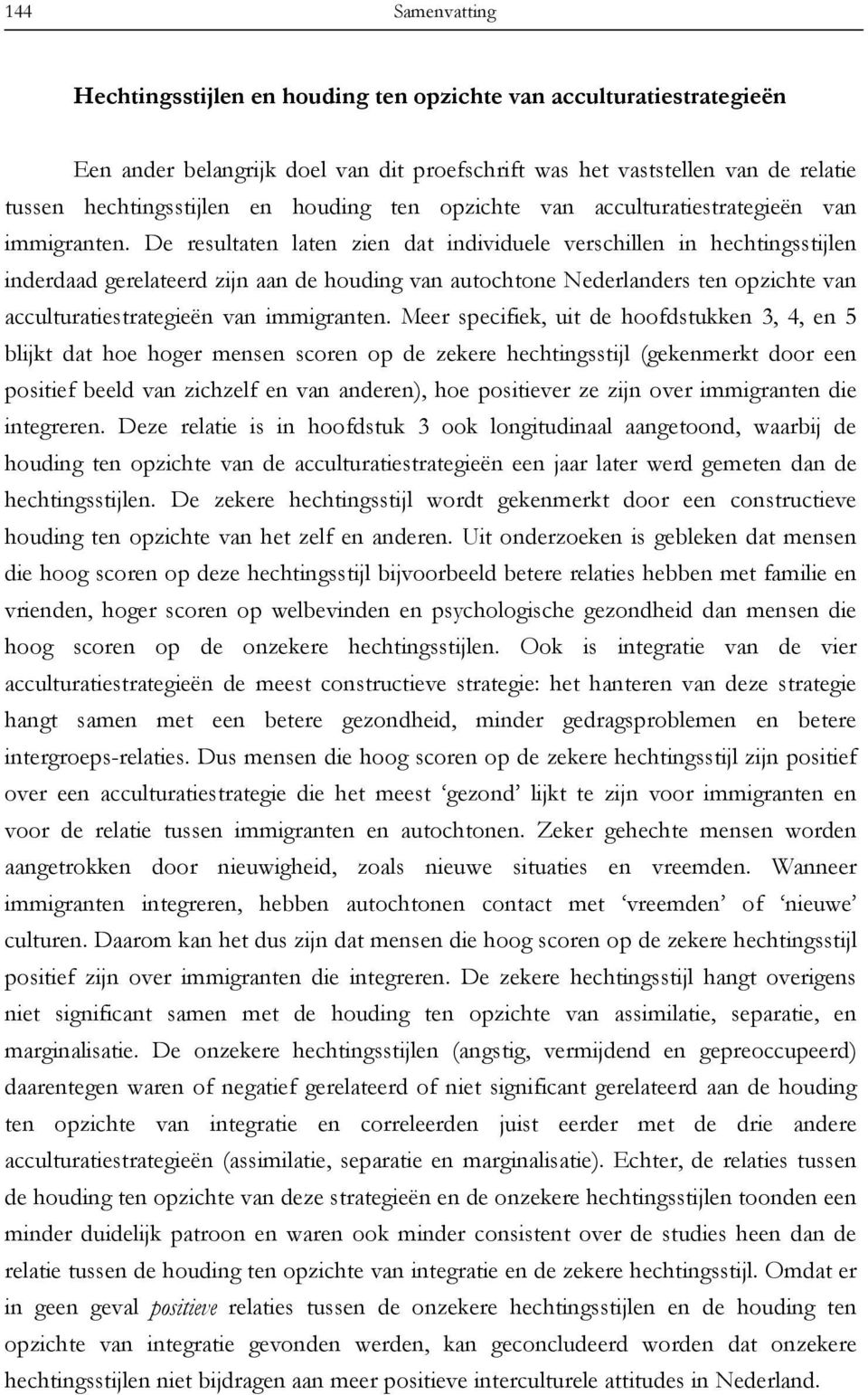 De resultaten laten zien dat individuele verschillen in hechtingsstijlen inderdaad gerelateerd zijn aan de houding van autochtone Nederlanders ten opzichte van acculturatiestrategieën van immigranten.