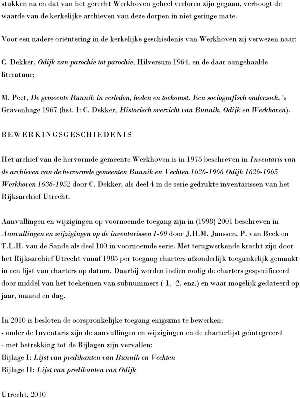 Peet, De gemeente Bunnik in verleden, heden en toekomst. Een sociografisch onderzoek, 's Gravenhage 1967 (hst. I: C. Dekker, Historisch overzicht van Bunnik, Odijk en Werkhoven).