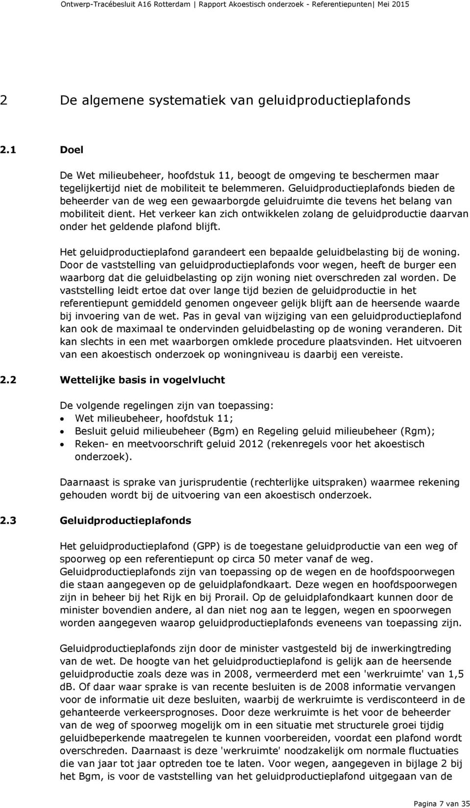 Het verkeer kan zich ontwikkelen zolang de geluidproductie daarvan onder het geldende plafond blijft. Het geluidproductieplafond garandeert een bepaalde geluidbelasting bij de woning.